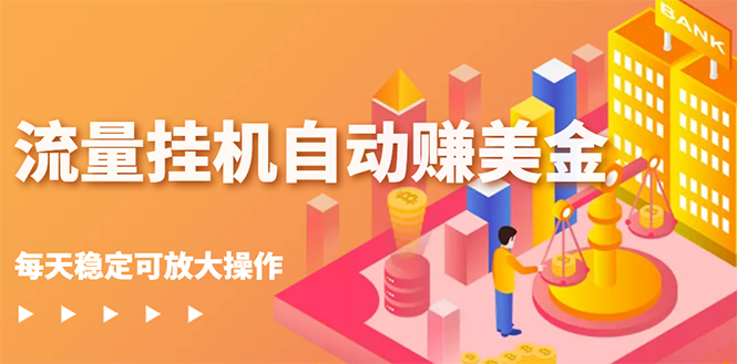【副业项目3150期】流量挂机自动赚美金项目，每天稳赚美金,稳定无限放大-元满创业网