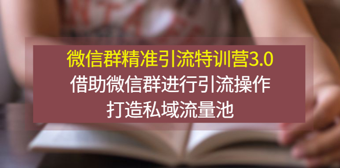 【副业项目3328期】微信群精准引流特训营3.0（微信群引流推广怎么做）-元满创业网