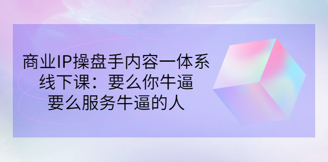 【副业项目3408期】商业IP操盘手内容一体系线下课（如何打造个人ip）-元满创业网