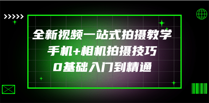 【副业项目3427期】全新视频一站式拍摄教学：手机+相机拍摄技巧0基础入门到精通-元满创业网