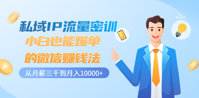 【副业项目3538期】私域IP流量密训：小白也能爆单的微信赚钱法（如何利用微信做好营销）-元满创业网