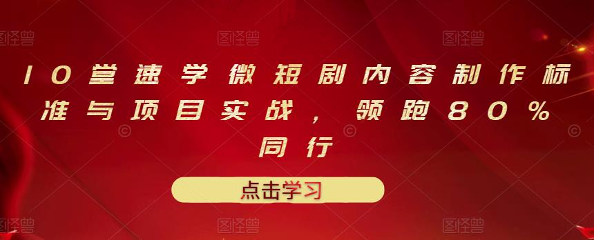 【副业项目3559期】10堂速学微短剧内容制作标准与项目实战（短剧创作的步骤）-元满创业网