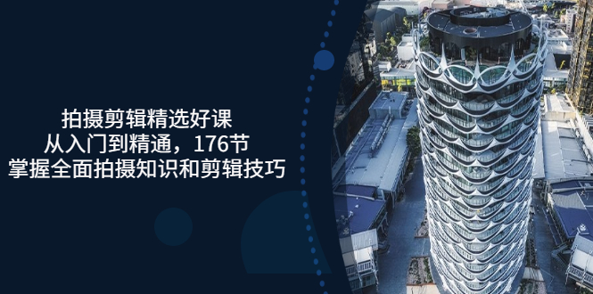 【副业项目3581期】拍摄剪辑全套自学课程：从入门到精通，176节掌握全面拍摄知识和剪辑技巧-元满创业网