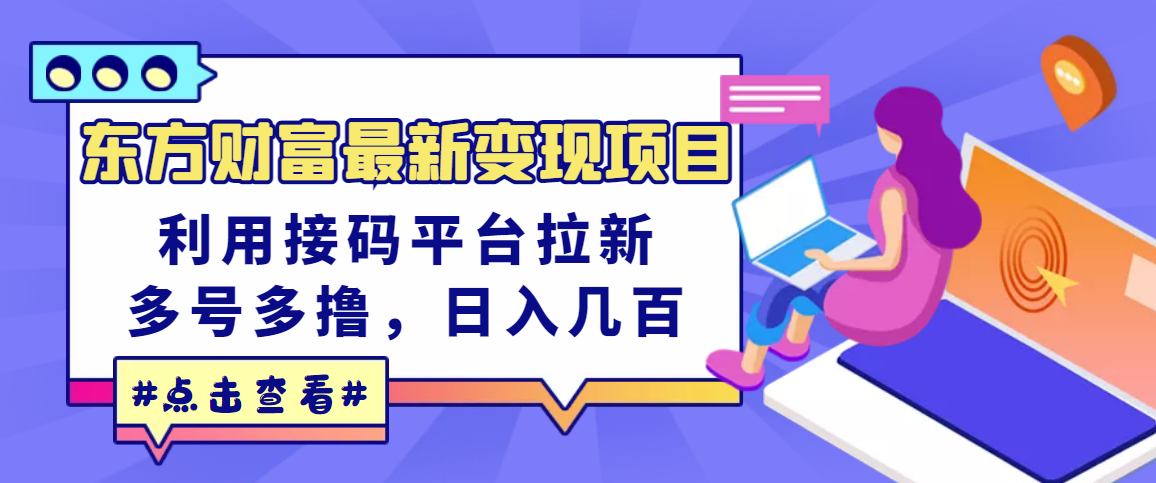 【副业项目3590期】东方财富最新变现项目，利用接码平台拉新赚钱，多号多撸，日入几百无压力-元满创业网