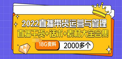 【副业项目3620期】2022直播带货运营与管理：直播干货+话术+素材大全合集（18G+2000多个）-元满创业网