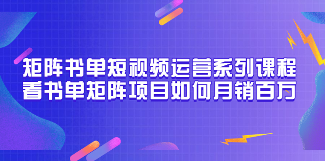 【副业项目3650期】书单短视频矩阵玩法，看书单矩阵项目如何月销百万（20节视频课）-元满创业网