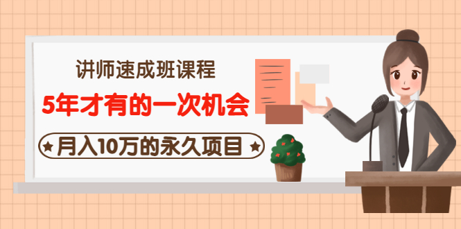 【副业项目3653期】互联网讲师速成班课程（5年才有的一次机会，月入10万的永久项目）-元满创业网