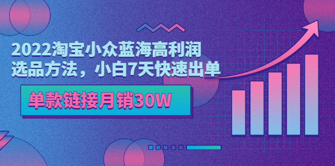 【副业项目3689期】2022淘宝小众蓝海高利润选品方法，小白7天快速出单，单款链接月销30W-元满创业网