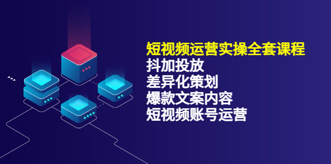 【副业项目3690期】短视频运营实操课程：抖加投放+差异化策划+爆款文案内容+短视频账号运营-元满创业网
