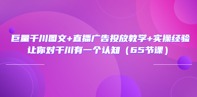 【副业项目3775期】巨量千川广告投放实操课，直播广告投放策略-元满创业网