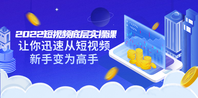 【副业项目3791期】2022短视频底层实操课，怎样做好短视频详细教程下载-元满创业网