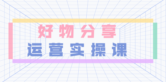 【副业项目3855期】大木好物分享短视频运营实操班：抖音上好物分享怎么赚钱，一部手机从零到一带货实操赚钱-元满创业网