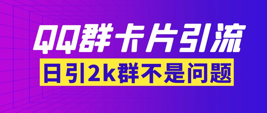 【副业项目3912期】QQ群最新卡片引流技术，日引2000人(群发软件+教程)-元满创业网