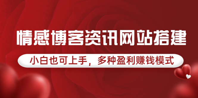 【副业项目3949期】情感博客资讯网站搭建教程，小白也可上手，多种盈利赚钱模式（教程+源码）-元满创业网