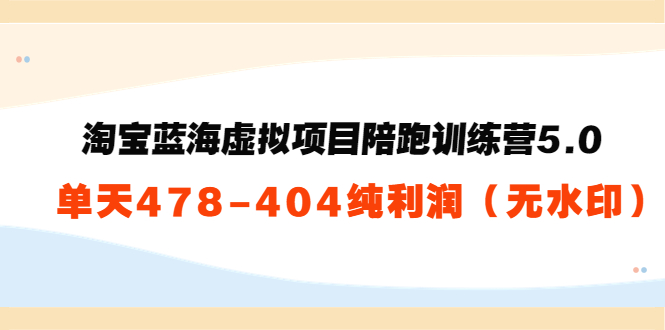 【副业项目3958期】黄岛主：淘宝蓝海虚拟项目陪跑训练营5.0：单天478纯利润（无水印）-元满创业网