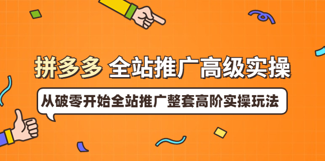 【副业项目4007期】拼多多全站推广高级实操：从破零开始全站推广整套高阶实操玩法-元满创业网
