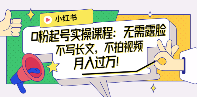 【副业项目4013期】小红书0粉起号实操课程：无需露脸，不写长文，不拍视频月入过万-元满创业网