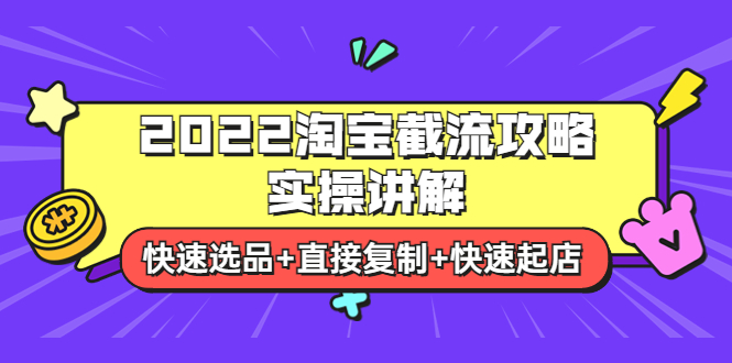 【副业项目4024期】2022淘宝截流攻略实操讲解：快速选品+直接复制+快速起店-元满创业网