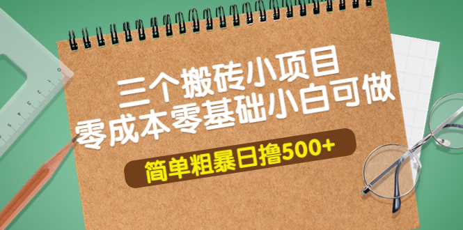 【副业项目4038期】三个搬砖小项目，零成本零基础小白简单粗暴轻松日赚钱500+-元满创业网