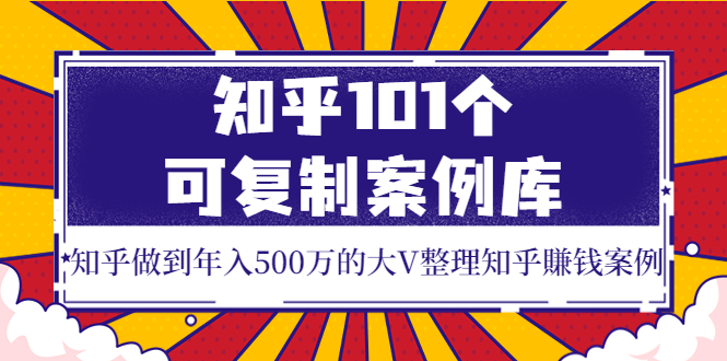 【副业项目4065期】知乎101个可复制案例库，知乎做到年入500万的大V整理知乎賺钱案例-元满创业网