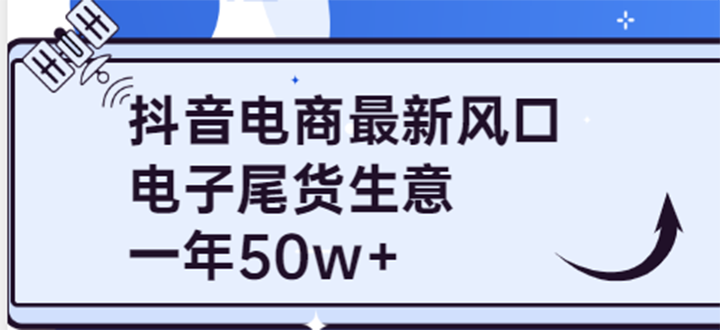 【副业项目4102期】抖音电商最新风口，利用信息差做电子尾货生意，一年50w+（7节课+货源渠道)-元满创业网