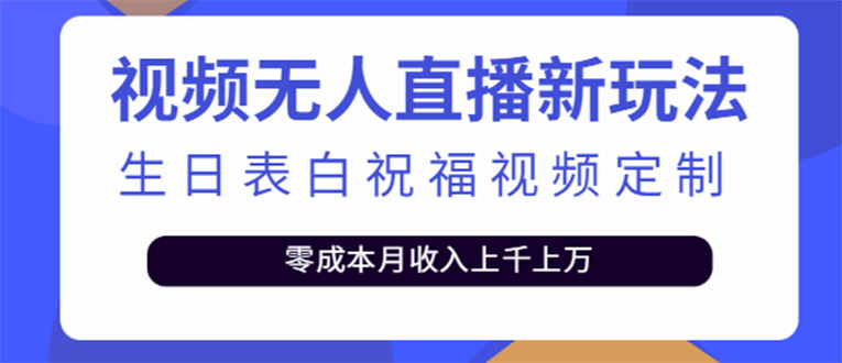 【副业项目4104期】短视频无人直播新玩法，生日表白祝福视频定制，一单利润10-20元【附模板-元满创业网