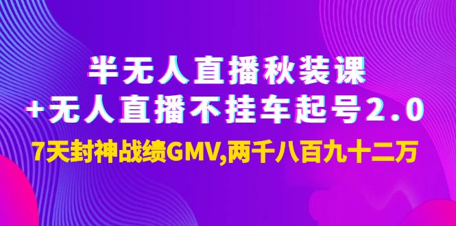 【副业项目4137期】半无人直播秋装课+无人直播不挂车起号2.0：7天封神战绩GMV两千八百九十二万-元满创业网