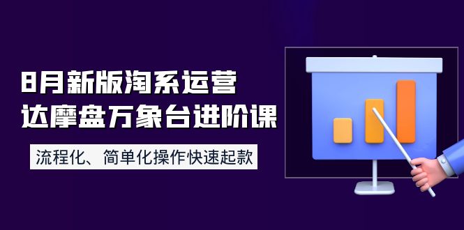 【副业项目4205期】8月新版淘系运营达摩盘万象台进阶课：流程化、简单化操作快速起款-元满创业网