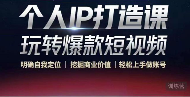 【副业项目4434期】个人IP打造课-玩转爆款短视频，明确自我定位|挖掘商业价值|轻松上手做账号-元满创业网