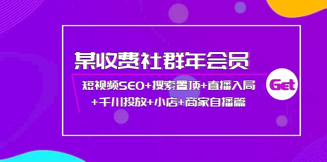 【副业项目4236期】某收费社群年会员：短视频SEO+搜索置顶+直播入局+千川投放+小店+商家自播篇-元满创业网
