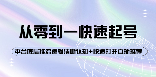 【副业项目4244期】从零到一快速起号：平台底层推流逻辑清晰认知+快速打开直播推荐-元满创业网