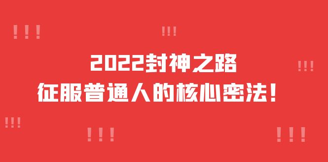 【副业项目4256期】2022封神之路-征服普通人的核心密法，全面打通认知-价值6977元-元满创业网