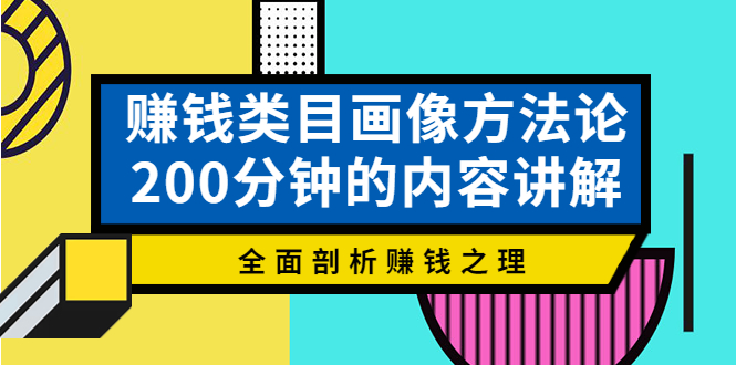 【副业项目4267期】赚钱类目画像方法论，200分钟的内容讲解，全面剖析赚钱之理-元满创业网
