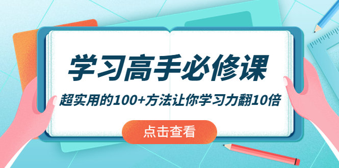 【副业项目4282期】学习高手必修课：超实用的100+方法让你学习力翻10倍-元满创业网
