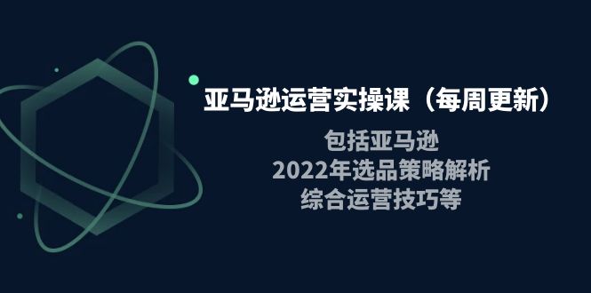 【副业项目4284期】亚马逊运营实操课：包括亚马逊2022选品策略解析，综合运营技巧等-元满创业网