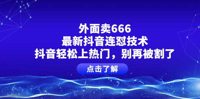 【副业项目4286期】外面卖666的最新抖音连怼技术，抖音轻松上热门，别再被割了-元满创业网