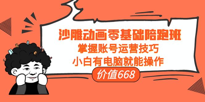 【副业项目4302期】沙雕动画零基础陪跑班，掌握账号运营技巧，小白有电脑就能操作-元满创业网