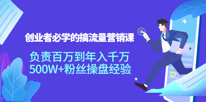 【副业项目4312期】创业者必学的搞流量营销课：负责百万到年入千万，500W+粉丝操盘经验-元满创业网