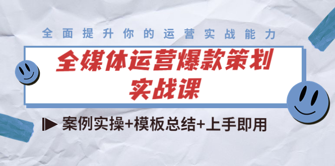 【副业项目4377期】全媒体运营爆款策划实战课：案例实操+模板总结+上手即用（111节课时）-元满创业网