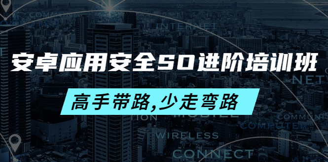 【副业项目4384期】安卓应用安全SO进阶培训班：高手带路,少走弯路-价值999元-元满创业网