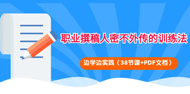 【副业项目4385期】职业撰稿人密不外传的训练法：边学边实践（38节课+PDF文档）-元满创业网