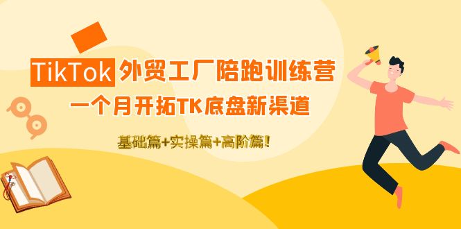 【副业项目4404期】TikTok外贸工厂陪跑训练营：一个月开拓TK底盘新渠道 基础+实操+高阶篇-元满创业网