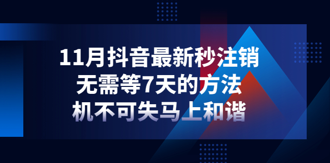 【副业项目4626期】11月抖音最新秒注销，无需等7天的方法，机不可失马上和谐-元满创业网