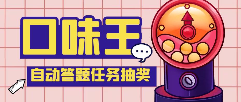 【副业项目4555期】最新口味王自动答题做任务项目，每天领低保【自动脚本+教程】-元满创业网