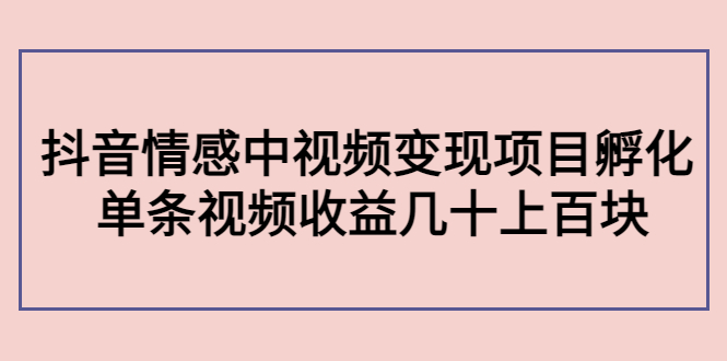 【副业项目4562期】黄岛主副业孵化营第5期：抖音情感中视频变现项目孵化 单条视频收益几十上百-元满创业网