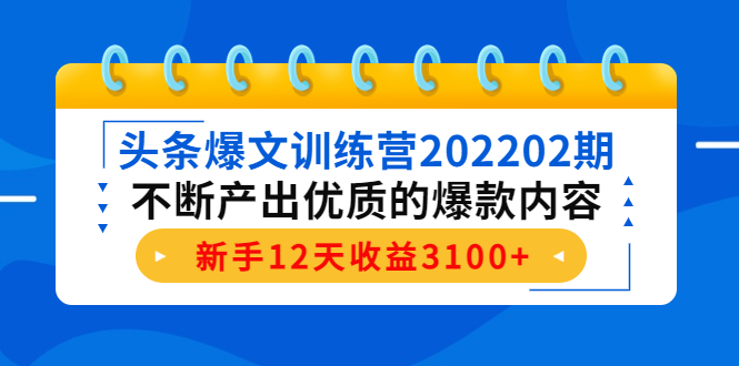 【副业项目4464期】头条爆文训练营：不断产出优质的爆款内容，新手12天收益3100+-元满创业网