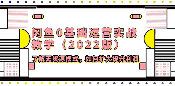 【副业项目4490期】闲鱼0基础运营实战教学（2022版）了解无货源模式，如何扩大提升利润-元满创业网