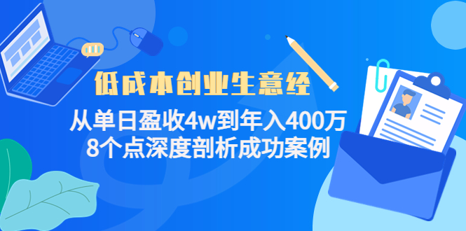 【副业项目4507期】低成本创业生意经：从单日盈收4w到年入400万，8个点深度剖析成功案例-元满创业网