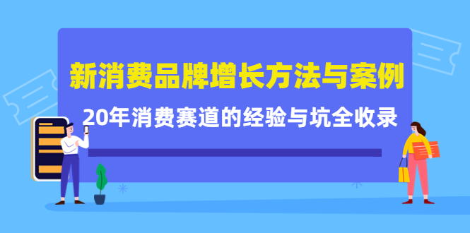 【副业项目4508期】新消费品牌增长方法与案例精华课：20年消费赛道的经验与坑全收录-元满创业网