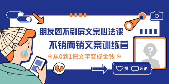 【副业项目4545期】朋友圈不刷屏文案心法课：不销而销文案训练营，从0到1把文字变成金钱-元满创业网